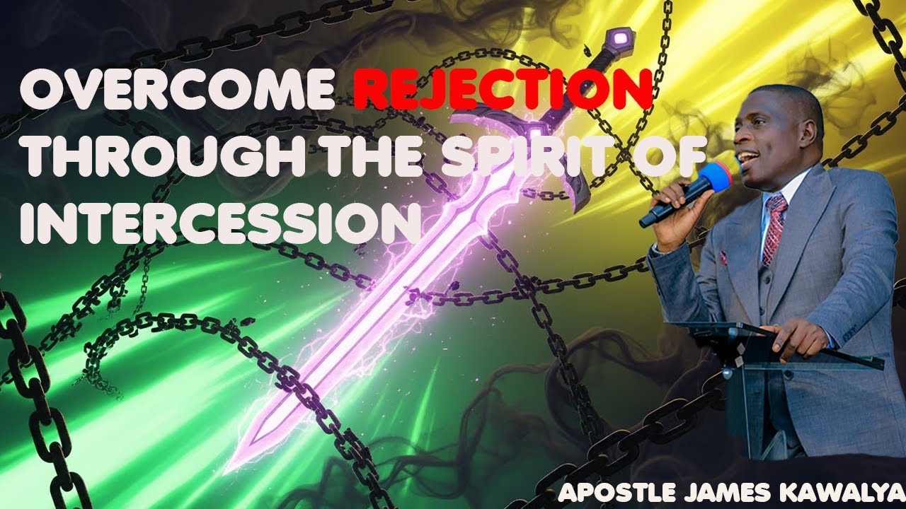 OVERCOMING THE SPIRIT OF REJECTION // APOSTLE JAMES KAWALYA