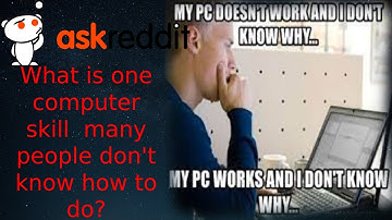 Basic computer skills you should absolutely know | r/AskReddit