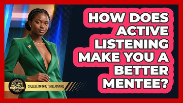 How Does Active Listening Make You A Better Mentee? - College Dropout Millionaire