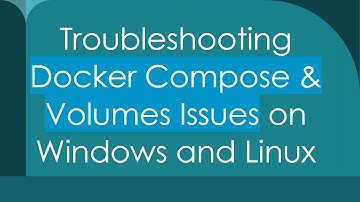 Troubleshooting Docker Compose & Volumes Issues on Windows and Linux