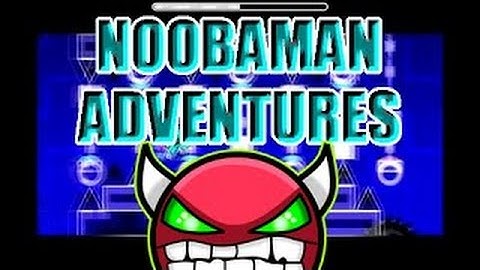 SEIZURE WARNING - Geometry Dash (Very Easy Demon): Noobaman Adventures By Noobas