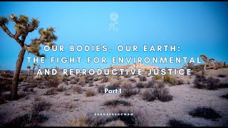 Part 1 — Our Bodies, Our Earth: The Fight for Environmental and Reproductive Justice