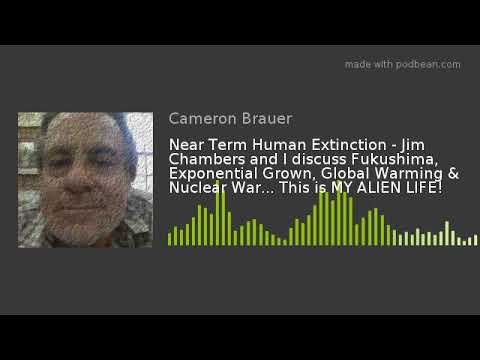near-term-human-extinction---jim-chambers-and-i-discuss-fukushima,-exponential-grown,-global-warming