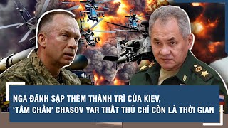 Nga đánh sập thêm thành trì của Kiev, tâm chấn Chasov Yar thất thủ chỉ còn là vấn đề thời gian | VTs