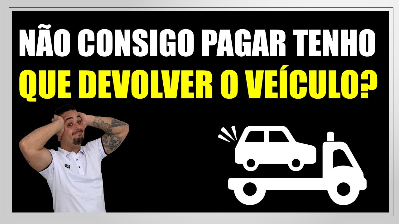 NÃO CONSIGO PAGAR O FINANCIAMENTO, TENHO QUE DEVOLVER O VEÍCULO? - YouTube