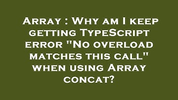 Array : Why am I keep getting TypeScript error "No overload matches this call" when using Array conc