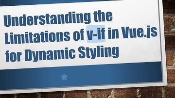 Understanding the Limitations of v-if in Vue.js for Dynamic Styling
