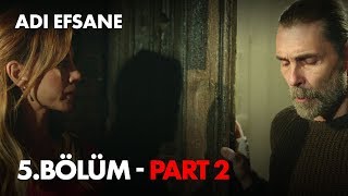 Adı Efsane 5 Bölüm - Part 2