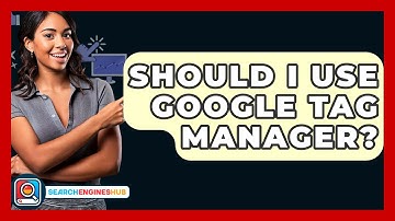 Should I Use Google Tag Manager? - SearchEnginesHub.com