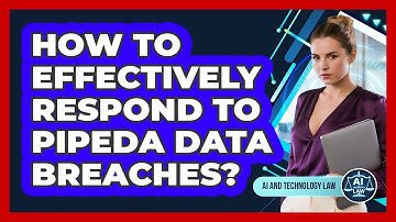 How To Effectively Respond To PIPEDA Data Breaches? - AI and Technology Law
