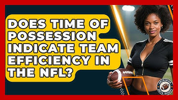Does Time Of Possession Indicate Team Efficiency In The NFL? - Gridiron Data Digest