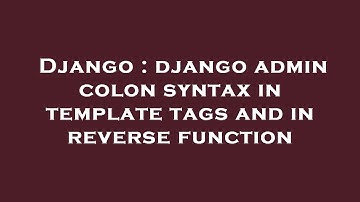 Django : django admin colon syntax in template tags and in reverse function