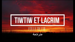 Tiiwtiiw - Folle De Lui Ft. Lacrim مترجمة بالعربية