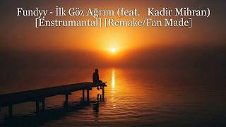 Fundyy - İlk Göz Ağrım (Feat. Kadir Mihran) [Enstrumantal] [Remake/Fan Made]