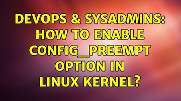 DevOps & SysAdmins: How to enable CONFIG_PREEMPT option in Linux kernel?