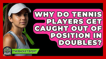 Why Do Tennis Players Get Caught Out Of Position In Doubles? - The Racket Xpert