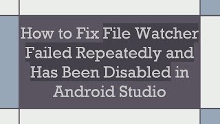 How to Fix File Watcher Failed Repeatedly and Has Been Disabled in Android Studio