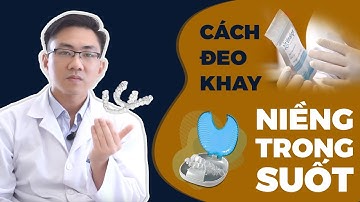 Cách Đeo Và Tháo Lắp Khay Niềng Răng Trong Suốt Đúng Cách