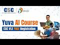 CSC VLE के लिए FREE Yuva AI Course Training | Free AI Training for CSC VLE Registration Process.