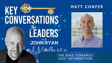 The Bias Towards Self Affirmation with Matt Confer Key Conversations for Leaders