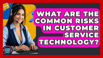 What Are The Common Risks In Customer Service Technology? - Customer Support Coach