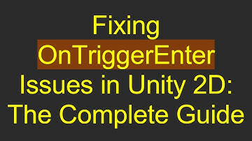 Fixing OnTriggerEnter Issues in Unity 2D: The Complete Guide