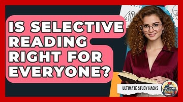 Is Selective Reading Right For Everyone? - Ultimate Study Hacks