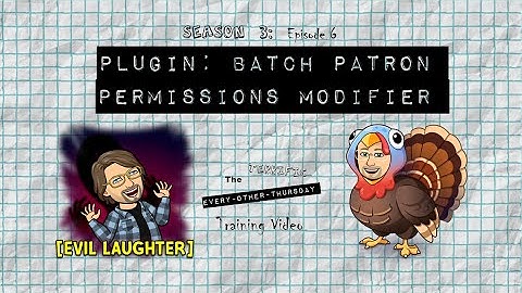 TTEOT Training Video - S3E6 - Plugin: Batch Patron Permissions Modifier