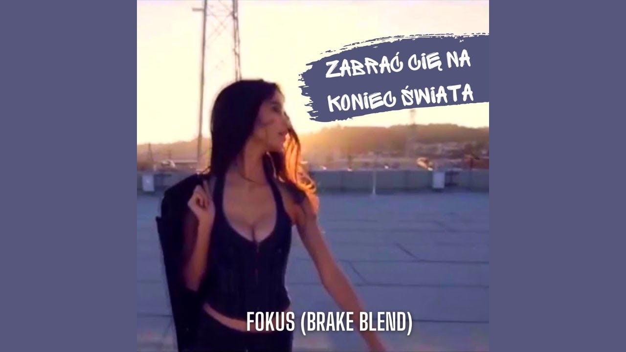 Fokus Zabrac Cie Na Koniec Swiata - Fokus - Zabrać Cię na Koniec Świata (BraKe Blend) - YouTube