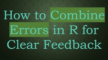 How to Combine Errors in R for Clear Feedback