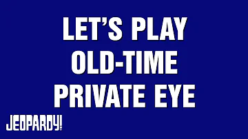 Let's Play Old-Time Private Eye | Category | JEOPARDY!