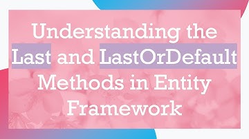 Understanding the Last and LastOrDefault Methods in Entity Framework