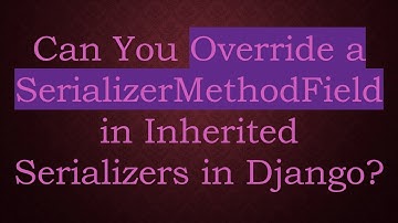 Can You Override a SerializerMethodField in Inherited Serializers in Django?