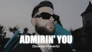 Admirin' You (Slowed + Reverb) Karan Aujla ft. Preston Pablo | Ikky | New Punjabi Song | Also Holic