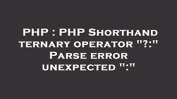 PHP : PHP Shorthand ternary operator "?:" Parse error unexpected ":"