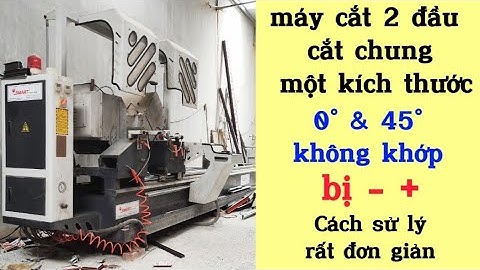 Cách chỉnh máy cắt 2 đầu khi cắt chung một kích thước 0° & 45°  mà bị âm hoặc dương