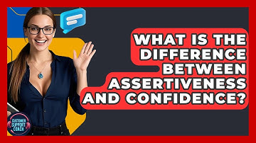 What Is The Difference Between Assertiveness And Confidence? - Customer Support Coach