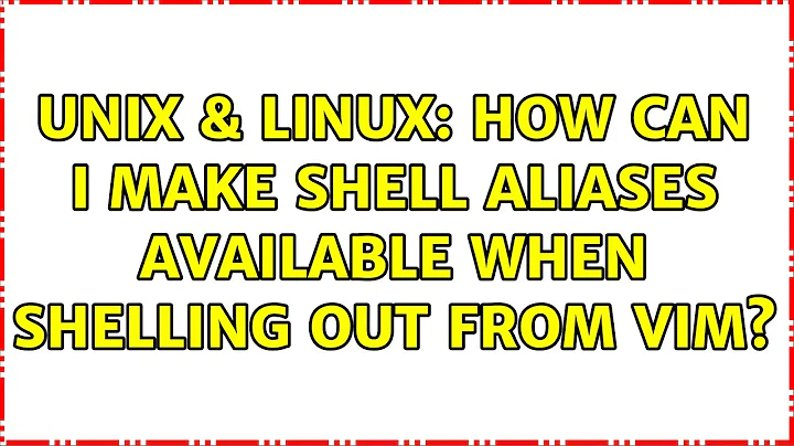 Unix & Linux: How can I make shell aliases available when shelling out from Vim? (4 Solutions!!)