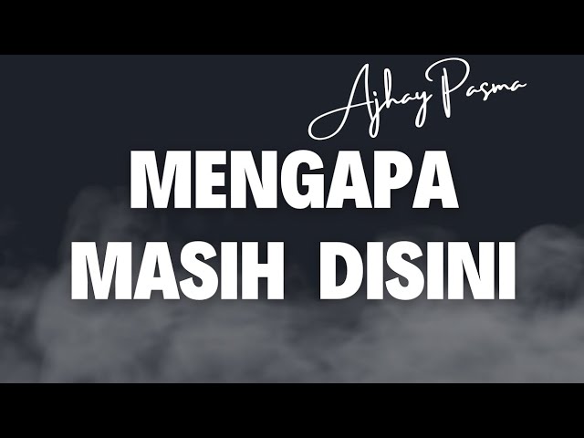 AJHAY PASMA - MENGAPA MASIH DISINI | Lirik class=