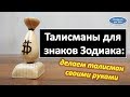 Это нужно знать! Талисманы для знаков Зодиака: делаем талисман своими руками