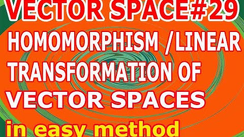 VECTOR SPACE/L#29/HOMOMORPHISM OF VECTOR SPACES /LINEAR TRANSFORMATION OF VECTOR SPACES
