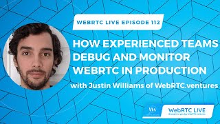 WebRTC Live # 112: How Experienced Teams Debug and Monitor WebRTC in Production