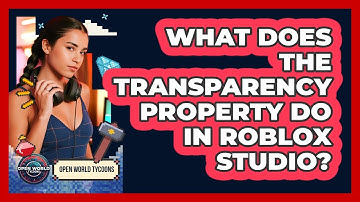 What Does The Transparency Property Do In Roblox Studio? - Open World Tycoons