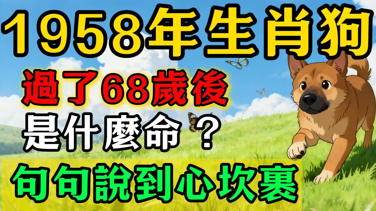 1958年生肖狗，過了68歲後是什麼命，句句說到心坎裹。