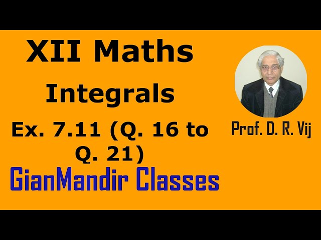 XII Maths | Integrals | Ex. 7.11 (Q. 16 to Q. 21) by Mohit Sir