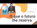 LIÇÃO 13: O que o futuro lhe reserva - O descanso supremo - Leandro Quadros - Escola Sabatina