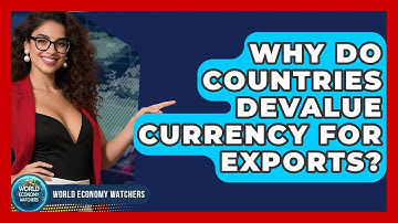 Why Do Countries Devalue Currency For Exports? - World Economy Watchers