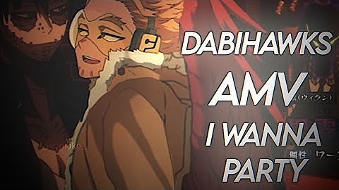I wanna party || dabihawks amv