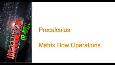 Precalculus - 7.3 Notes: Matrix Row Operations