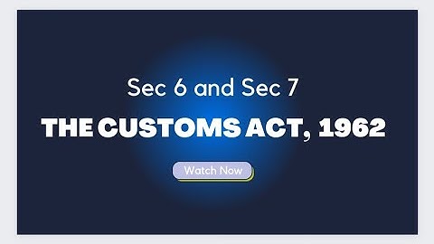 Section 6 and Section 7 of The Customs Act 1962 explained by Prof. Rajesh Tayal